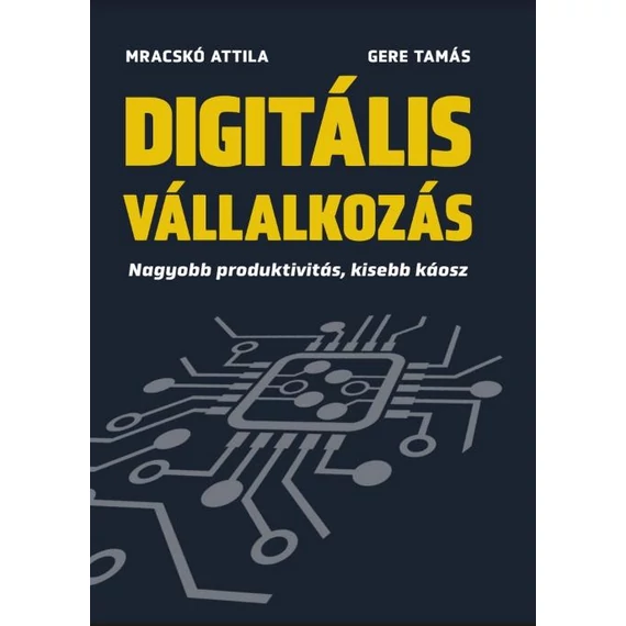 Digitális vállalkozás - Nagyobb produktivitás, kisebb káosz - Gere Tamás