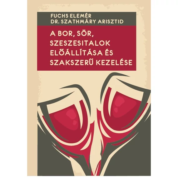 A bor, sör, szeszesitalok előállítása és szakszerű kezelése - Fuchs Elemér