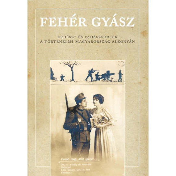 Fehér gyász - Erdész- és vadászsorsok a történelmi Magyarország alkonyán