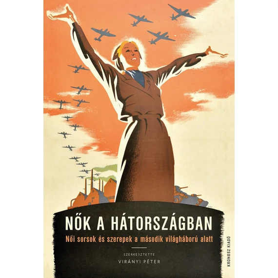 Nők a hátországban - Női sorsok és szerepek a második világháború alatt - Virányi Péter