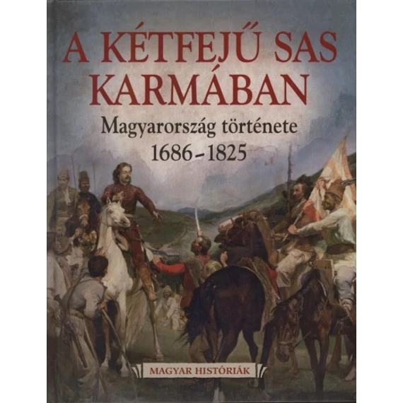 A Kétfejű Sas Karmában - Magyarország története 1686-1825 - Katus László