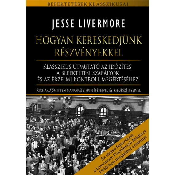 Hogyan kereskedjünk részvényekkel - Klasszikus útmutató az időzítés, a befektetési szabályok és az érzelmi kontroll megértéséhez - Jesse Livermore