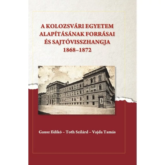 A kolozsvári egyetem alapításának forrásai és sajtóvisszhangja (1868-1872) - Gausz Ildikó