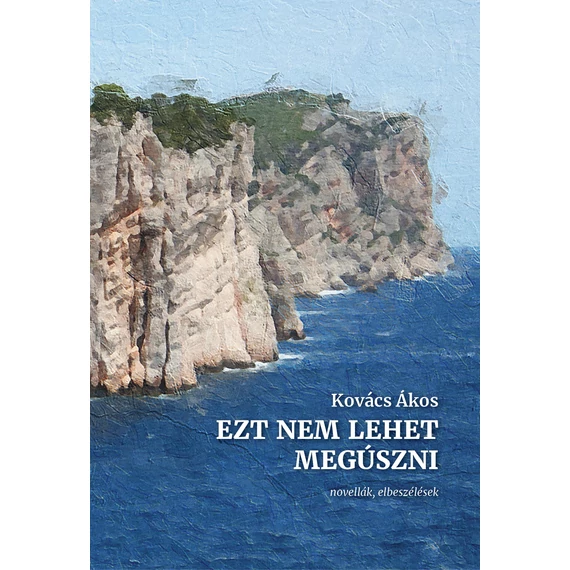 Ezt nem lehet megúszni - novellák, elbeszélések - Kovács Ákos