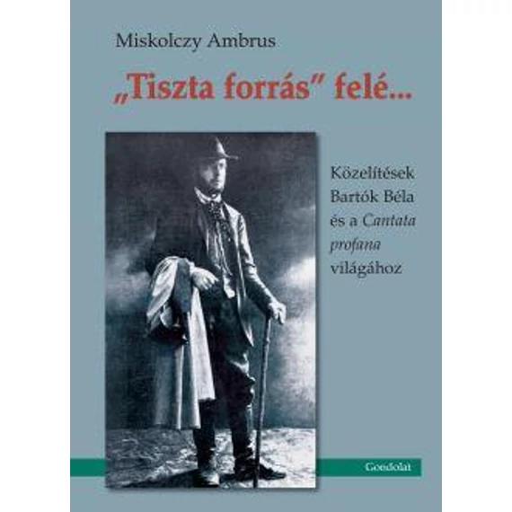 "Tiszta forrás" felé…Közelítések Bartók Béla és a Cantata profana világához - Miskolczy Ambrus