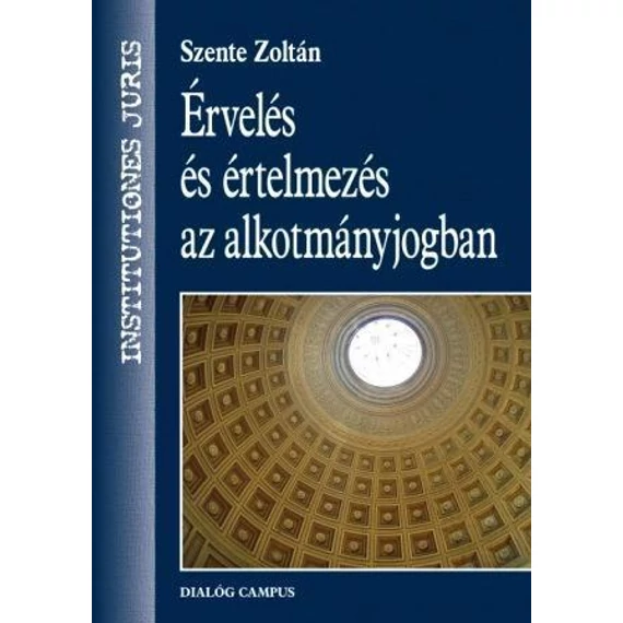 Érvelés és értelmezés az alkotmányjogban - Szente Zoltán