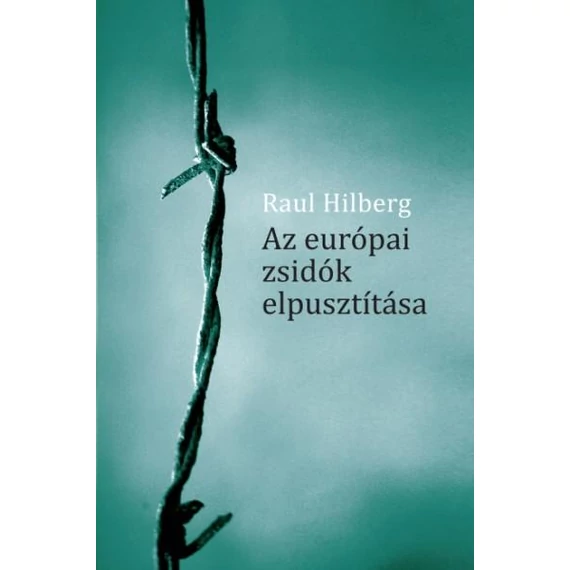 Az európai zsidók elpusztítása - Raul Hilberg