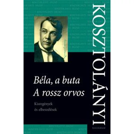 Béla, a buta; A rossz orvos -  Kisregények és elbeszélések - Kosztolányi Dezső