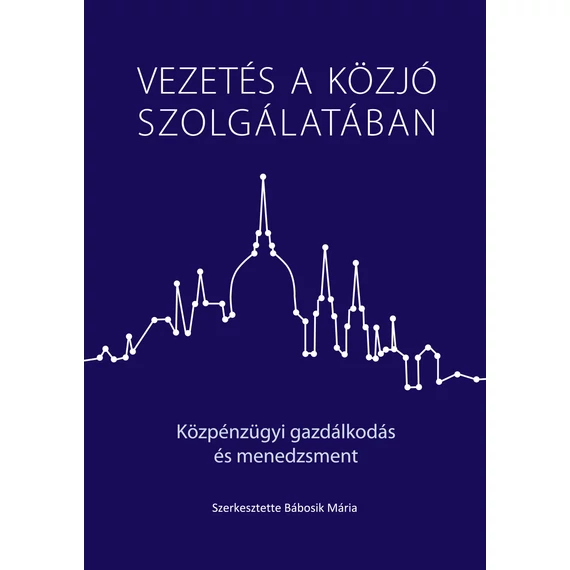 Vezetés a közjó szolgálatában - Közpénzügyi gazdálkodás és menedzsment - Bábosik Mária