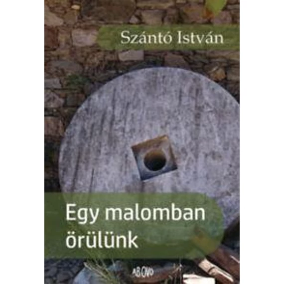 Egy malomban örülünk - Szántó István