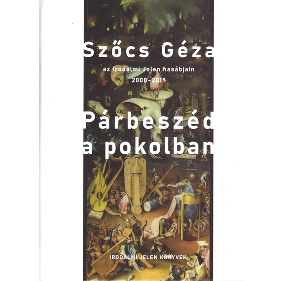 Párbeszéd a pokolban - Szőcs Géza az Irodalmi Jelen hasábjain, 2008-2019 - Szőcs Géza