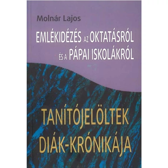 Emlékidézés az oktatásról és a pápai iskolákról - Tanítójelöltek diák-krónikája - Molnár Lajos