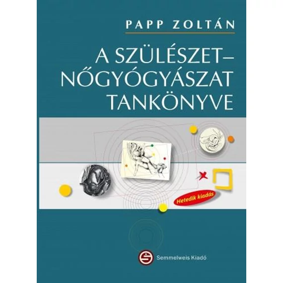 A szülészet–nőgyógyászat tankönyve (7., frissített kiadás) - Papp Zoltán