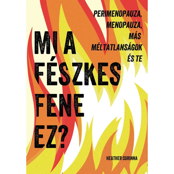 Mi a fészkes fene ez? - Perimenopauza, menopauza, más méltatlanságok és te - Heather Corinna