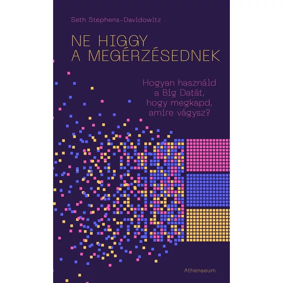 Ne higgy a megérzésednek! - Hogyan használd a Big Datát, hogy megkapd, amire vágysz? - Seth Stephens-Davidowitz