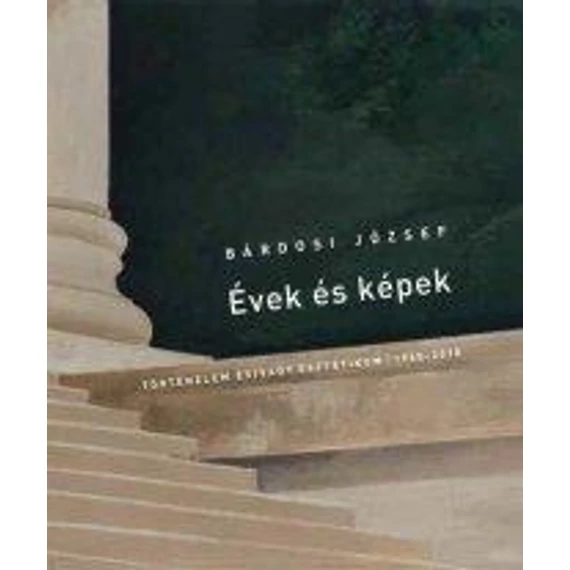 ÉVEK ÉS KÉPEK - TÖRTÉNELEM ÉS/VAGY ESZTÉTIKUM  1960-2010 - Bárdosi József